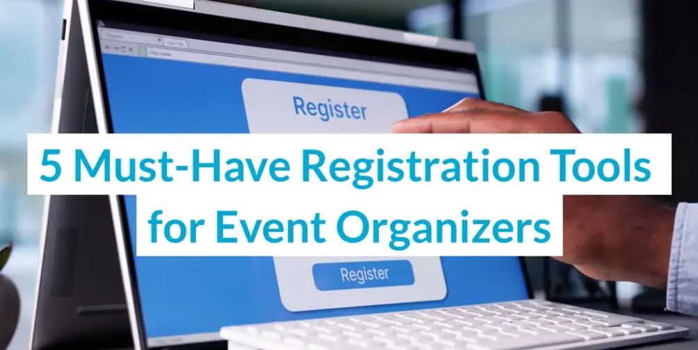 5 Must-Have Registration Tools for Event Organizers